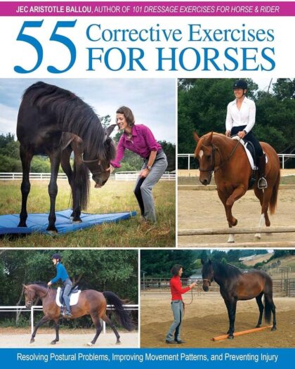 55 Corrective Exercises for Horses: Resolving Postural Problems, Improving Movement Patterns, and Preventing Injury